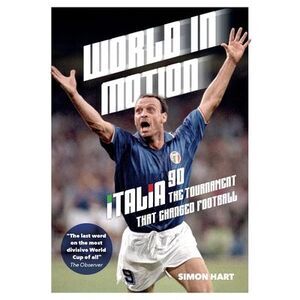 World in Motion: The Inside Story of Italia '90: The Tournament That Changed Foo